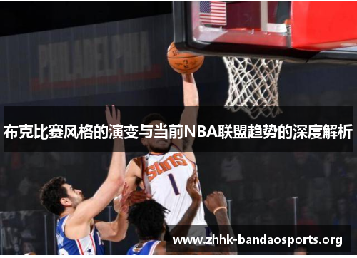 布克比赛风格的演变与当前NBA联盟趋势的深度解析 布克比赛风格的演变与当前NBA联盟趋势的深度解析