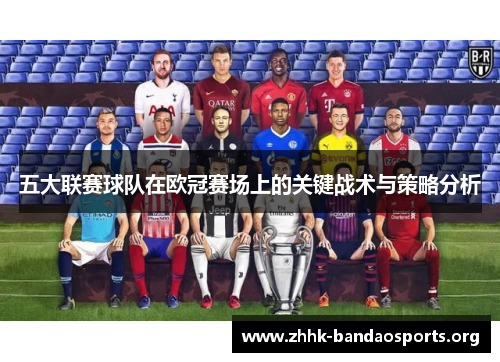 五大联赛球队在欧冠赛场上的关键战术与策略分析 五大联赛球队在欧冠赛场上的关键战术与策略分析