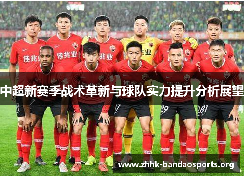 中超新赛季战术革新与球队实力提升分析展望