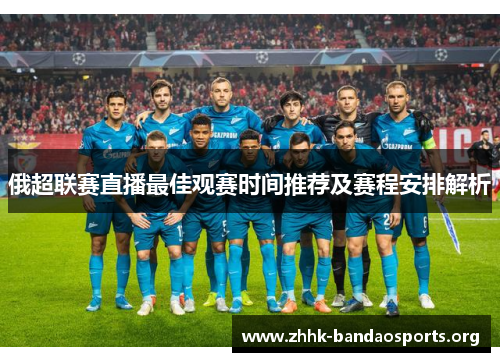 俄超联赛直播最佳观赛时间推荐及赛程安排解析 俄超联赛直播最佳观赛时间推荐及赛程安排解析