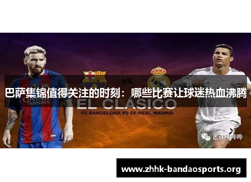 巴萨集锦值得关注的时刻:哪些比赛让球迷热血沸腾 巴萨集锦值得关注的时刻:哪些比赛让球迷热血沸腾