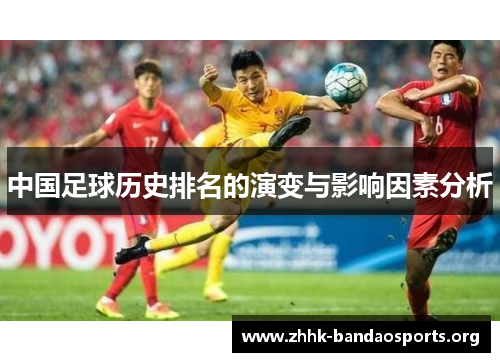 中国足球历史排名的演变与影响因素分析 中国足球历史排名的演变与影响因素分析