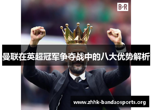 曼联在英超冠军争夺战中的八大优势解析 曼联在英超冠军争夺战中的八大优势解析