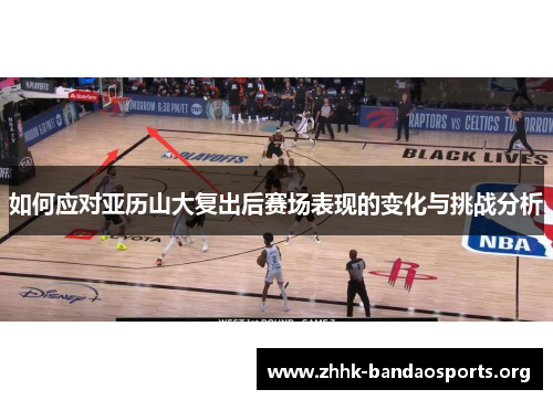 如何应对亚历山大复出后赛场表现的变化与挑战分析