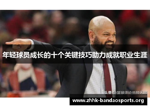 年轻球员成长的十个关键技巧助力成就职业生涯 年轻球员成长的十个关键技巧助力成就职业生涯
