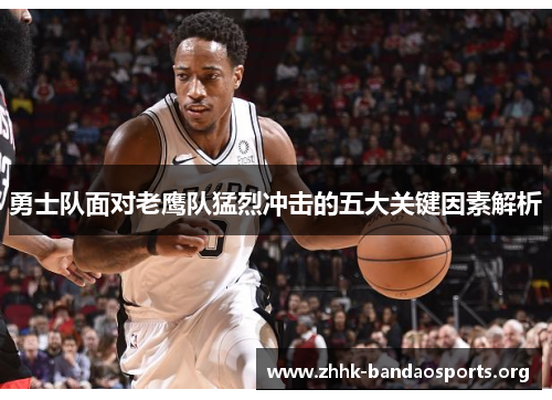 勇士队面对老鹰队猛烈冲击的五大关键因素解析 勇士队面对老鹰队猛烈冲击的五大关键因素解析