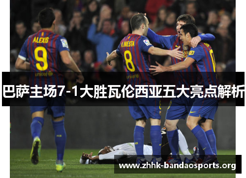 巴萨主场7-1大胜瓦伦西亚五大亮点解析 巴萨主场7-1大胜瓦伦西亚五大亮点解析