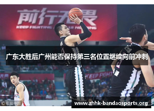 广东大胜后广州能否保持第三名位置继续向前冲刺 广东大胜后广州能否保持第三名位置继续向前冲刺