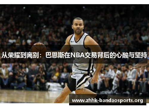 从荣耀到离别：巴恩斯在NBA交易背后的心酸与坚持