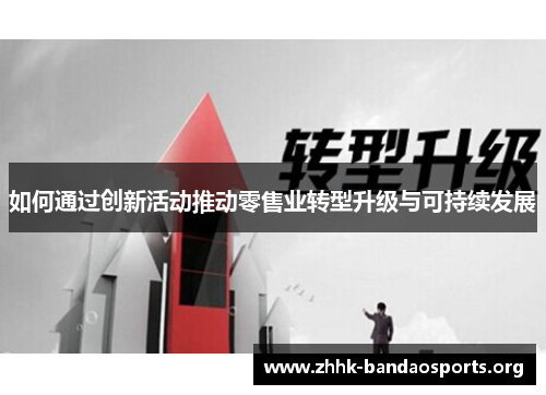 如何通过创新活动推动零售业转型升级与可持续发展 如何通过创新活动推动零售业转型升级与可持续发展