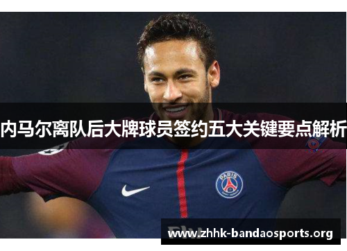 内马尔离队后大牌球员签约五大关键要点解析 内马尔离队后大牌球员签约五大关键要点解析