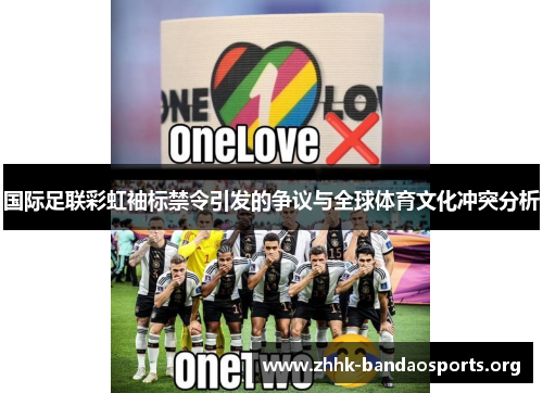 国际足联彩虹袖标禁令引发的争议与全球体育文化冲突分析 国际足联彩虹袖标禁令引发的争议与全球体育文化冲突分析