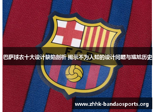 巴萨球衣十大设计缺陷剖析 揭示不为人知的设计问题与尴尬历史 巴萨球衣十大设计缺陷剖析 揭示不为人知的设计问题与尴尬历史