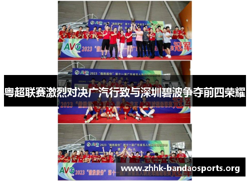 粤超联赛激烈对决广汽行致与深圳碧波争夺前四荣耀 粤超联赛激烈对决广汽行致与深圳碧波争夺前四荣耀