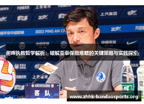 谢晖执教哲学解析：破解亚泰保级难题的关键策略与实践探索