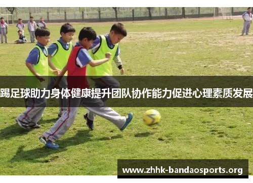 踢足球助力身体健康提升团队协作能力促进心理素质发展 踢足球助力身体健康提升团队协作能力促进心理素质发展