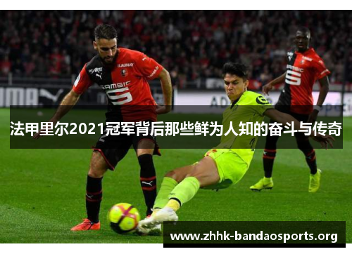 法甲里尔2021冠军背后那些鲜为人知的奋斗与传奇 法甲里尔2021冠军背后那些鲜为人知的奋斗与传奇